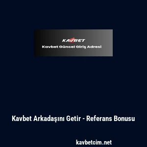 Kavbet Arkadaşını Getir - Referans Bonusu
