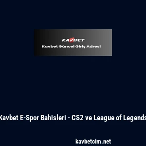 Kavbet E-Spor Bahisleri - CS2 ve League of Legends