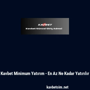 Kavbet Minimum Yatırım - En Az Ne Kadar Yatırılır