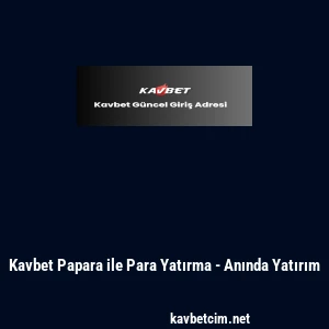 Kavbet Papara ile Para Yatırma - Anında Yatırım