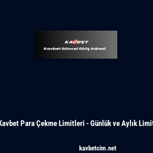 Kavbet Para &Ccedil;ekme Limitleri - G&uuml;nl&uuml;k ve Aylık Limit