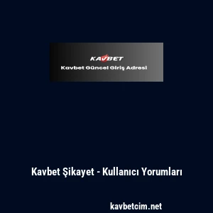 Kavbet Şikayet - Kullanıcı Yorumları