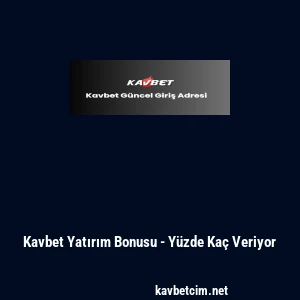 Kavbet Yatırım Bonusu - Yüzde Kaç Veriyor